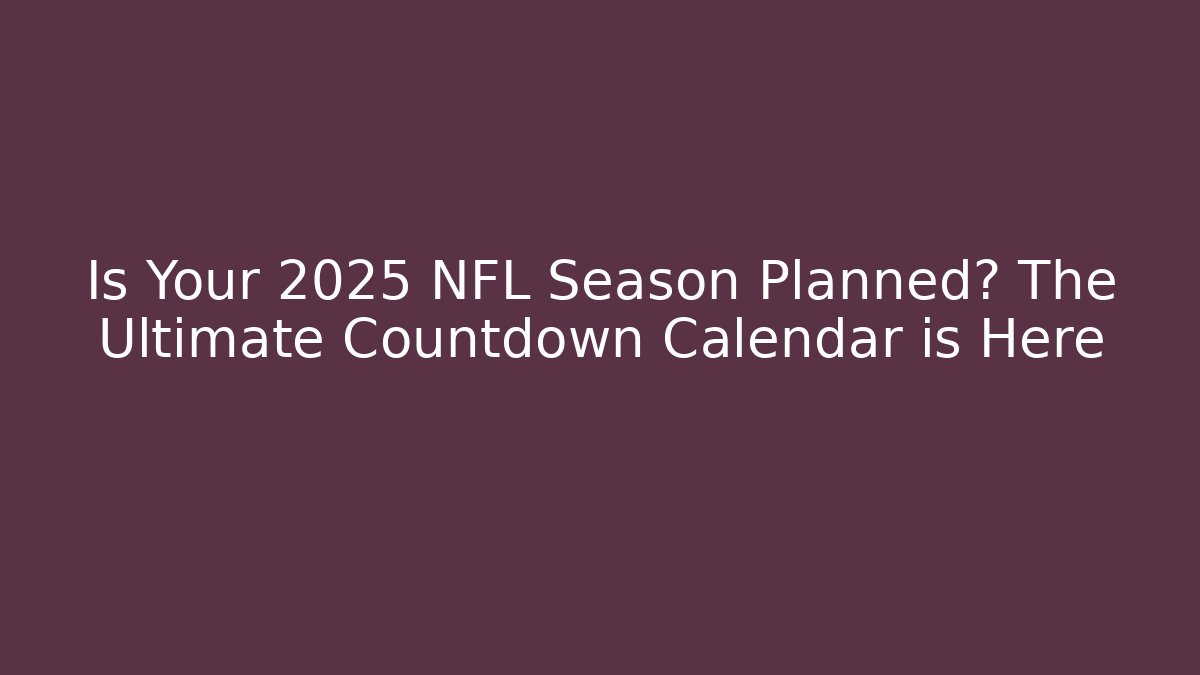 Is Your 2025 NFL Season Planned? The Ultimate Countdown Calendar is Here - Critter Realm