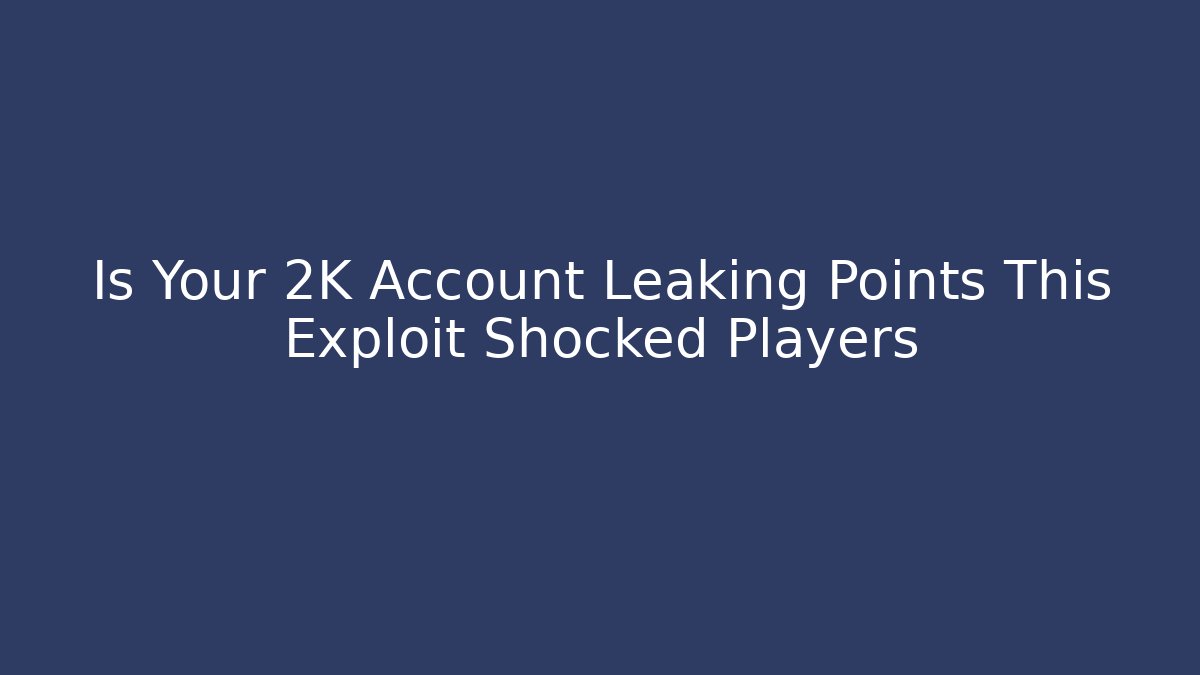 Is Your 2K Account Leaking Points This Exploit Shocked Players