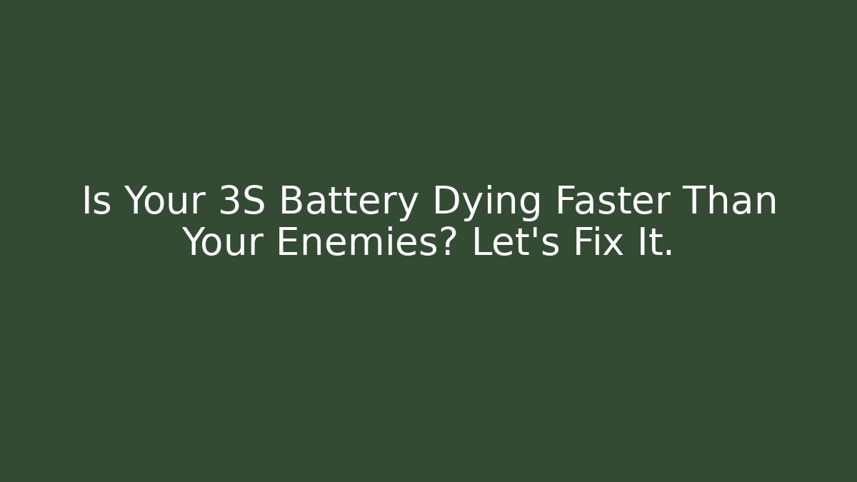 Is Your 3S Battery Dying Faster Than Your Enemies? Let's Fix It.