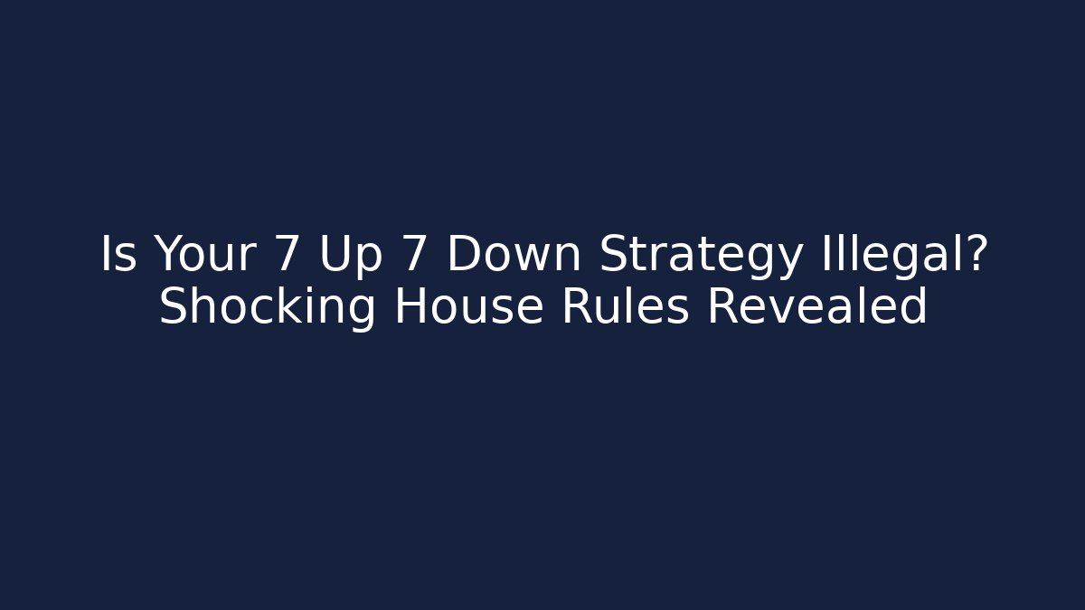 Is Your 7 Up 7 Down Strategy Illegal? Shocking House Rules Revealed