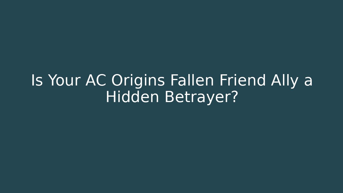 Is Your AC Origins Fallen Friend Ally a Hidden Betrayer?