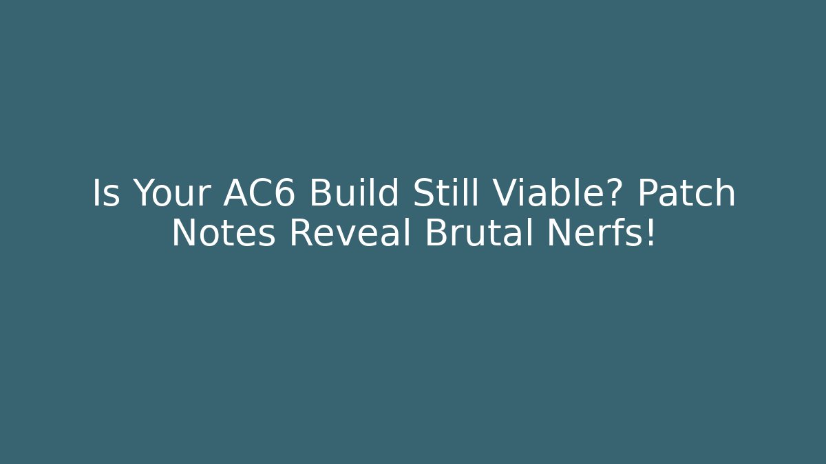 Is Your AC6 Build Still Viable? Patch Notes Reveal Brutal Nerfs!