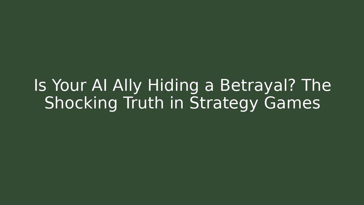 Is Your AI Ally Hiding a Betrayal? The Shocking Truth in Strategy Games