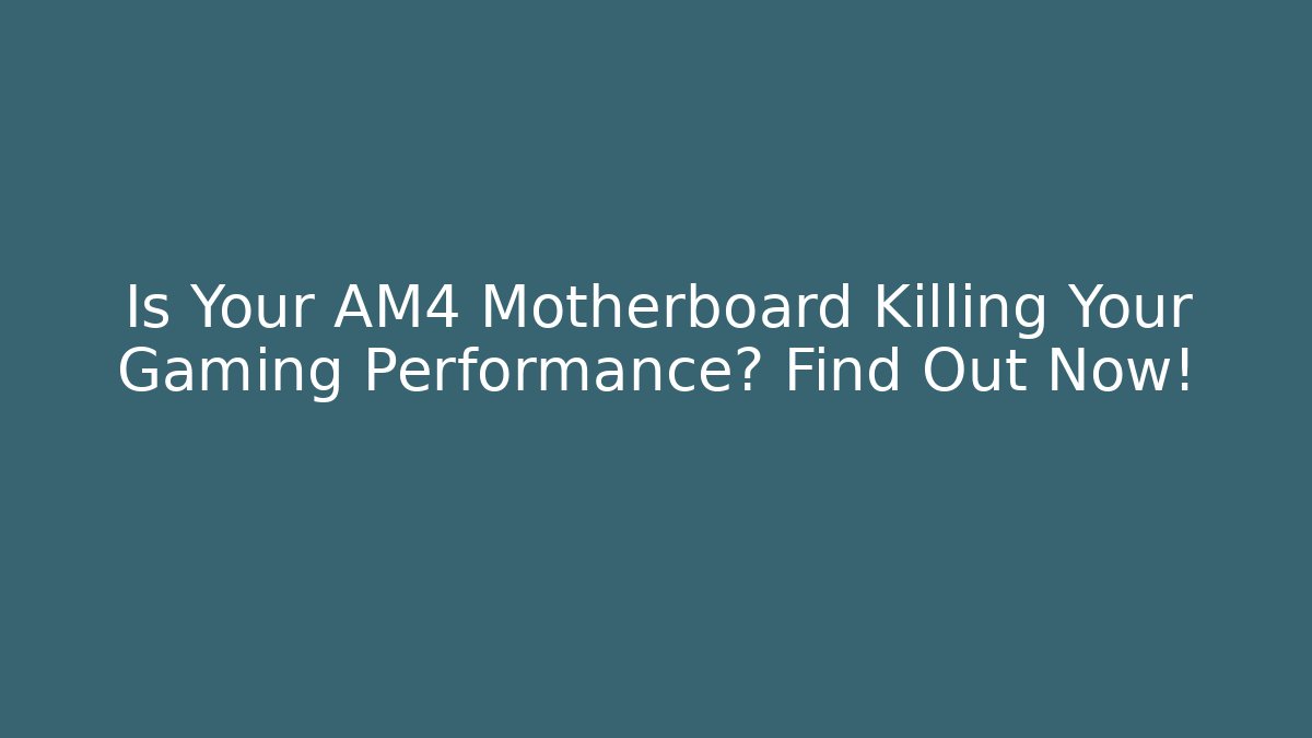 Is Your AM4 Motherboard Killing Your Gaming Performance? Find Out Now!