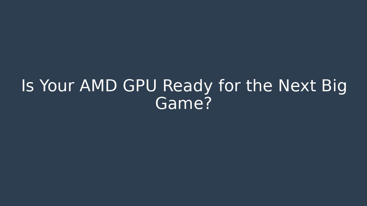 Is Your AMD GPU Ready for the Next Big Game?