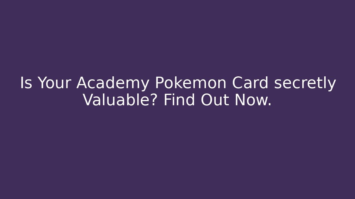 Is Your Academy Pokémon Card secretly Valuable? Find Out Now.