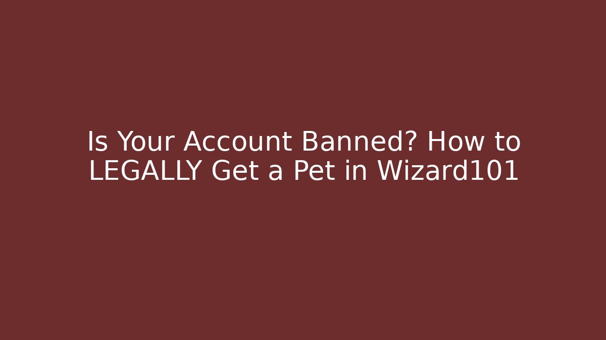 Is Your Account Banned? How to LEGALLY Get a Pet in Wizard101