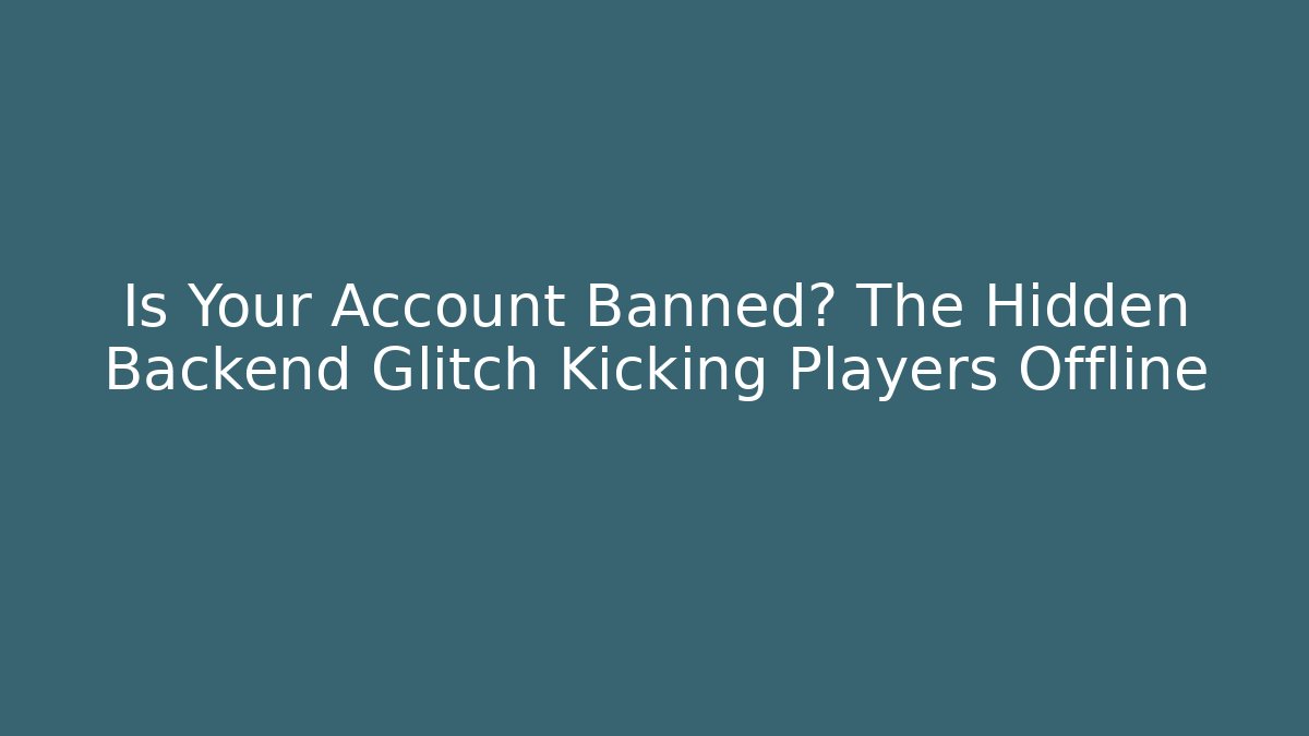 Is Your Account Banned? The Hidden Backend Glitch Kicking Players Offline