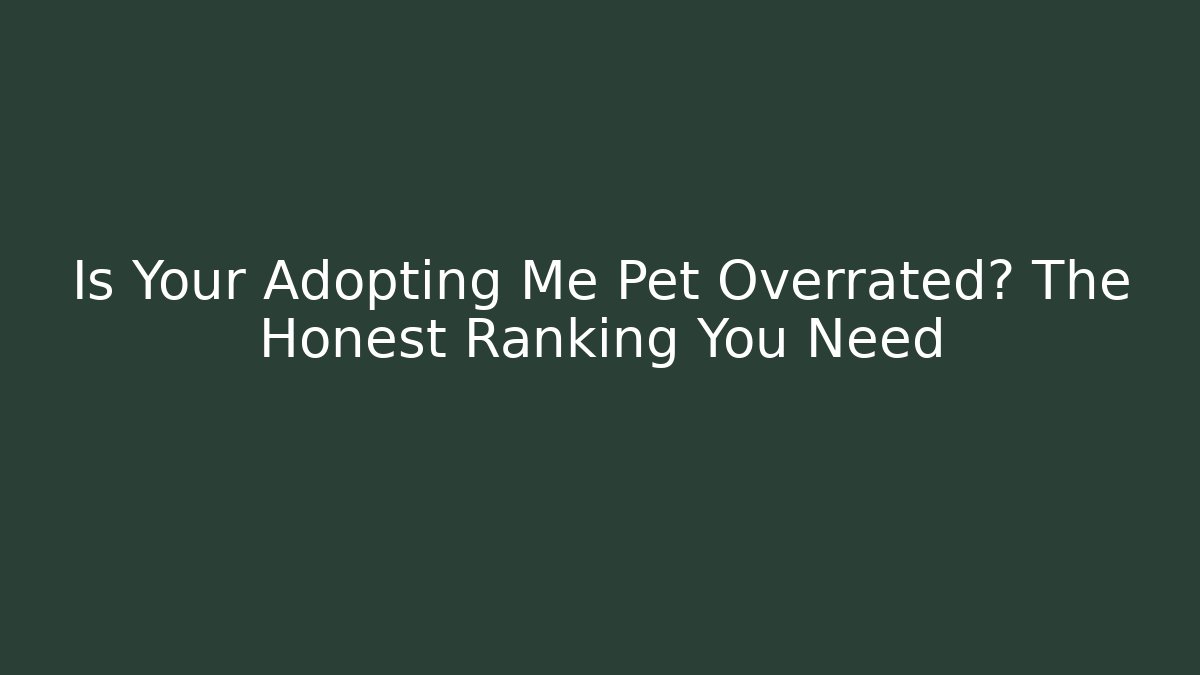 Is Your Adopting Me Pet Overrated? The Honest Ranking You Need