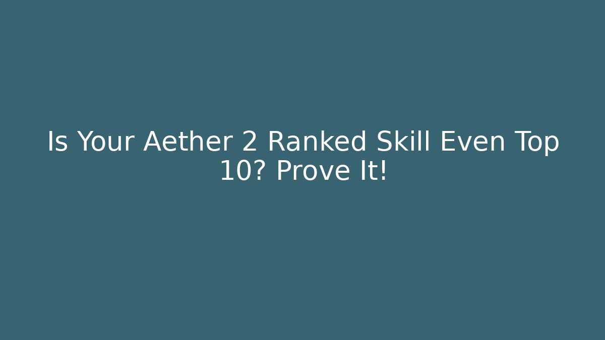 Is Your Aether 2 Ranked Skill Even Top 10? Prove It!