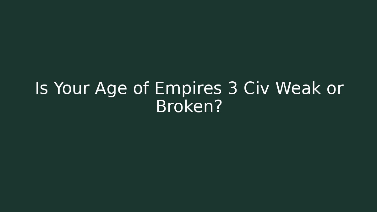 Is Your Age of Empires 3 Civ Weak or Broken?