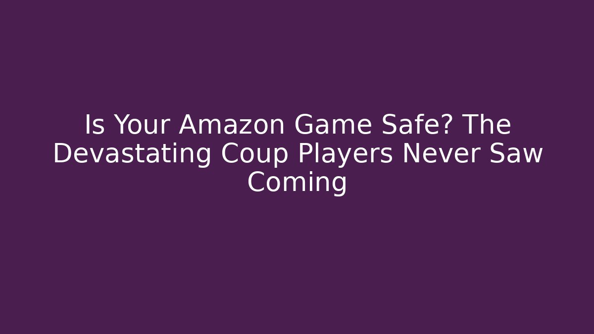 Is Your Amazon Game Safe? The Devastating Coup Players Never Saw Coming