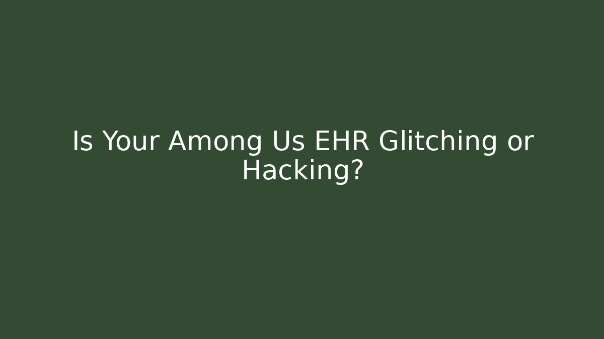 Is Your Among Us EHR Glitching or Hacking? - Critter Realm