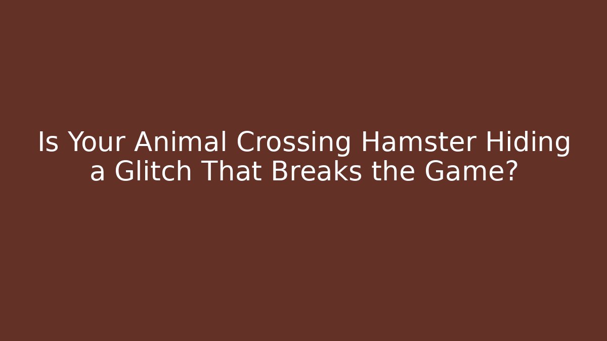 Is Your Animal Crossing Hamster Hiding a Glitch That Breaks the Game? - Critter Realm
