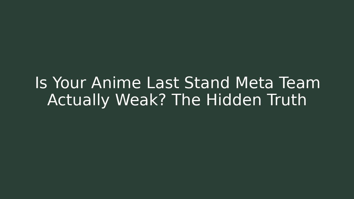 Is Your Anime Last Stand Meta Team Actually Weak? The Hidden Truth