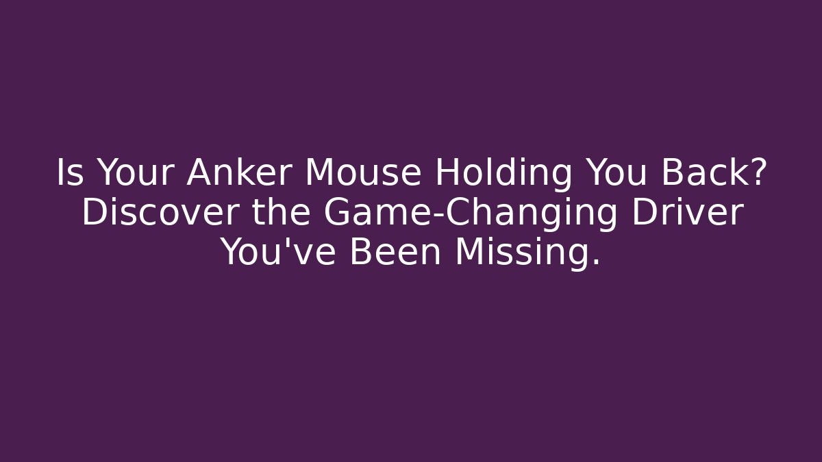 Is Your Anker Mouse Holding You Back? Discover the Game-Changing Driver You’ve Been Missing.