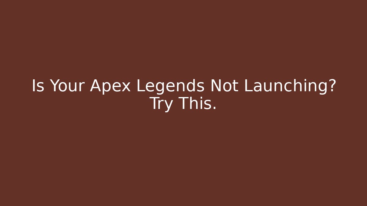 Is Your Apex Legends Not Launching? Try This.