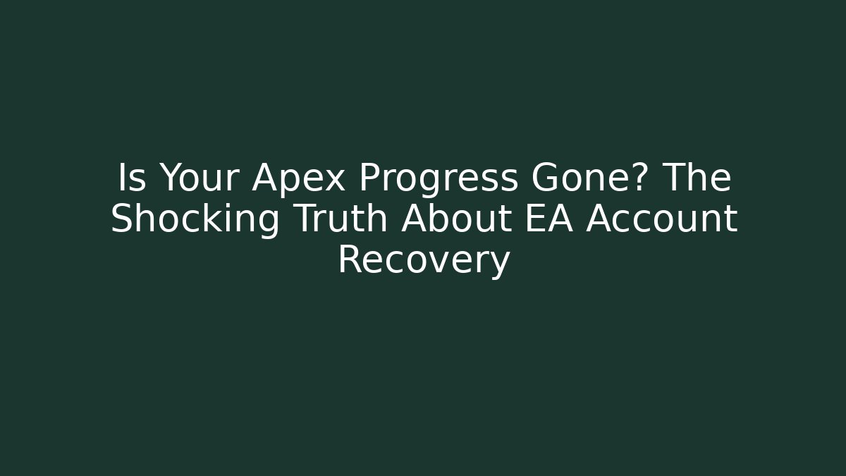 Is Your Apex Progress Gone? The Shocking Truth About EA Account Recovery