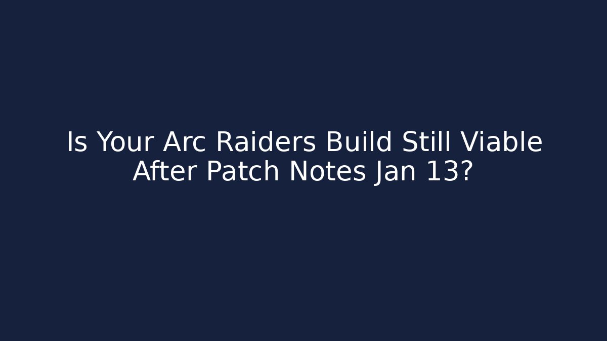 Is Your Arc Raiders Build Still Viable After Patch Notes Jan 13? - Critter Realm