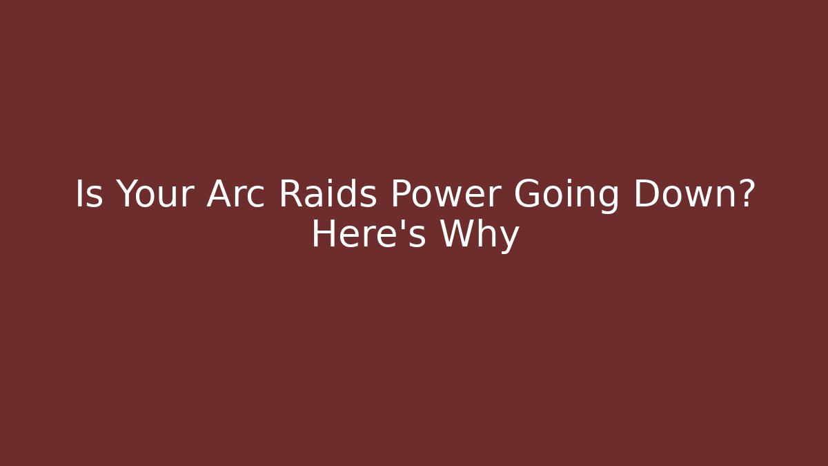 Is Your Arc Raids Power Going Down? Here's Why