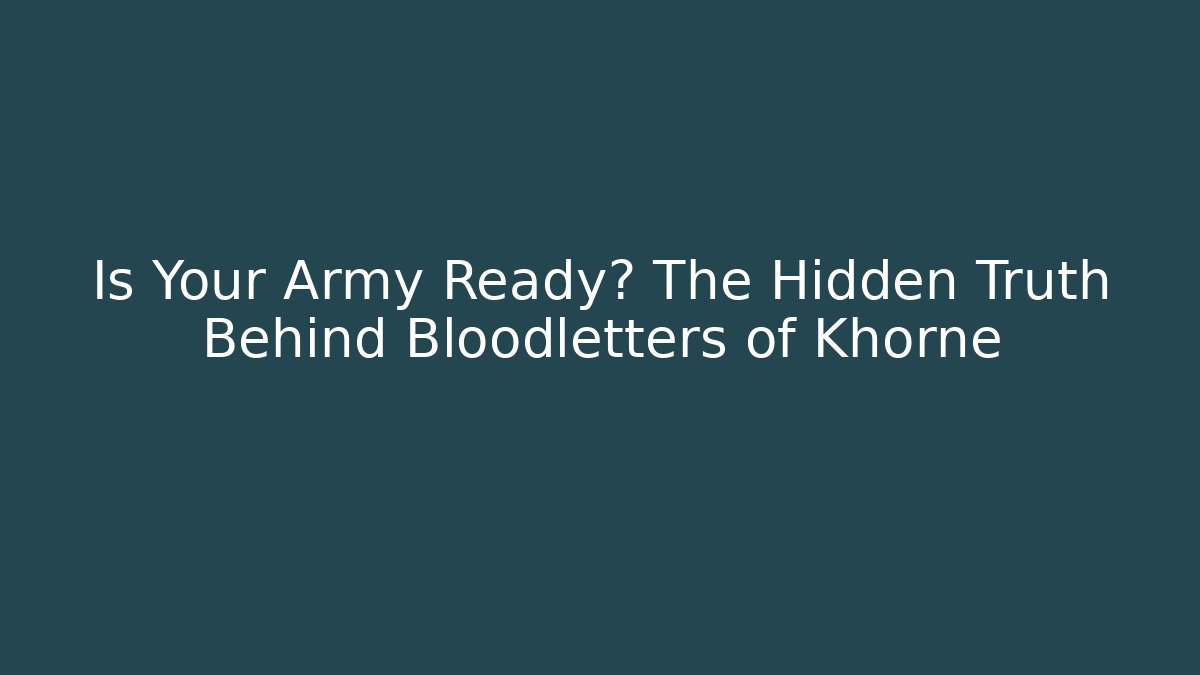 Is Your Army Ready? The Hidden Truth Behind Bloodletters of Khorne