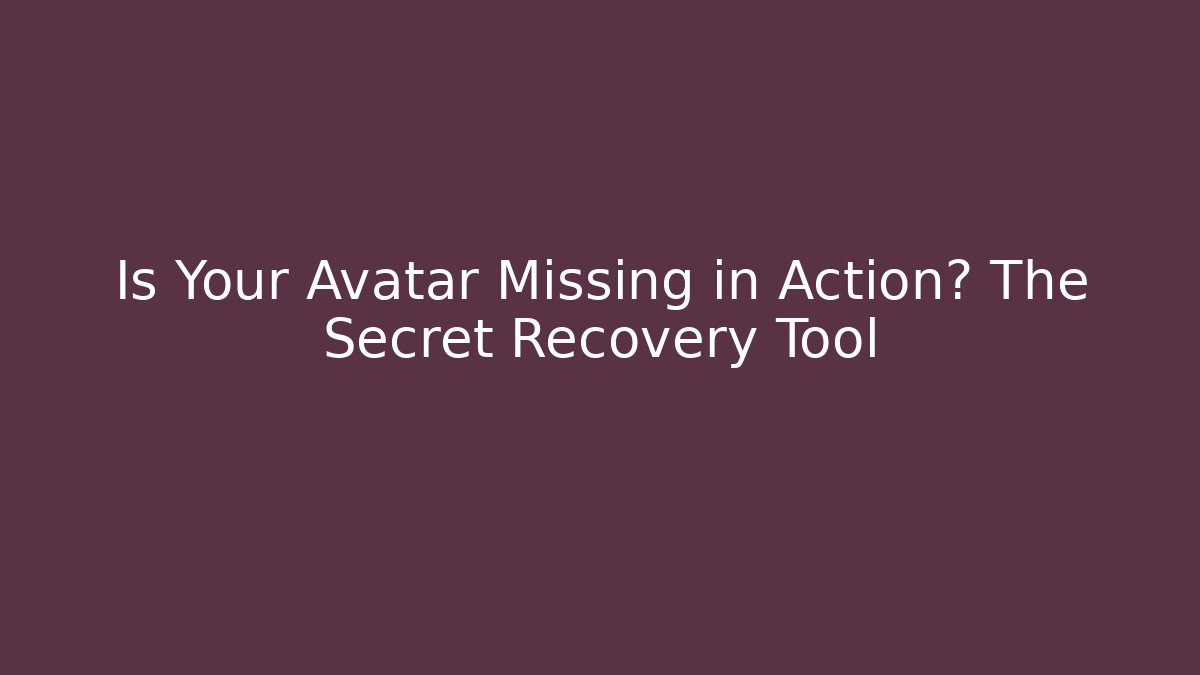 Is Your Avatar Missing in Action? The Secret Recovery Tool