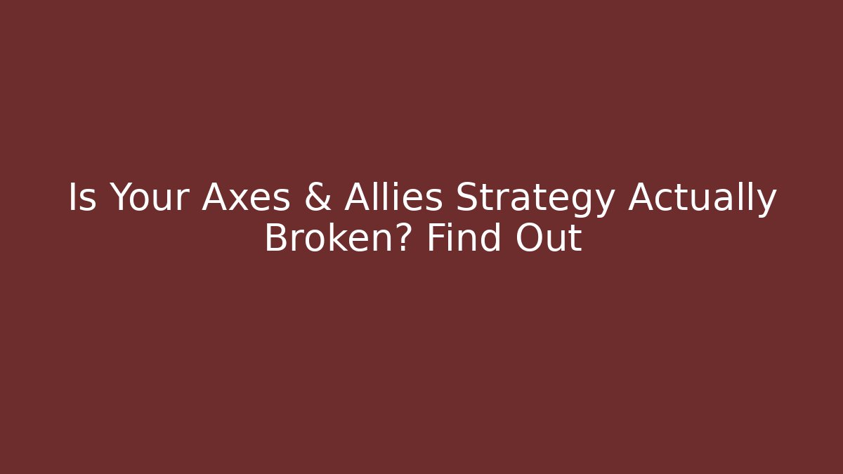 Is Your Axes & Allies Strategy Actually Broken? Find Out