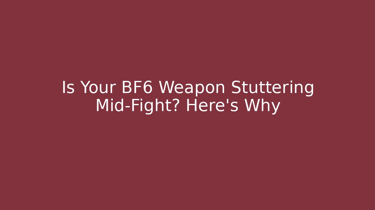 Is Your BF6 Weapon Stuttering Mid-Fight? Here's Why - Critter Realm