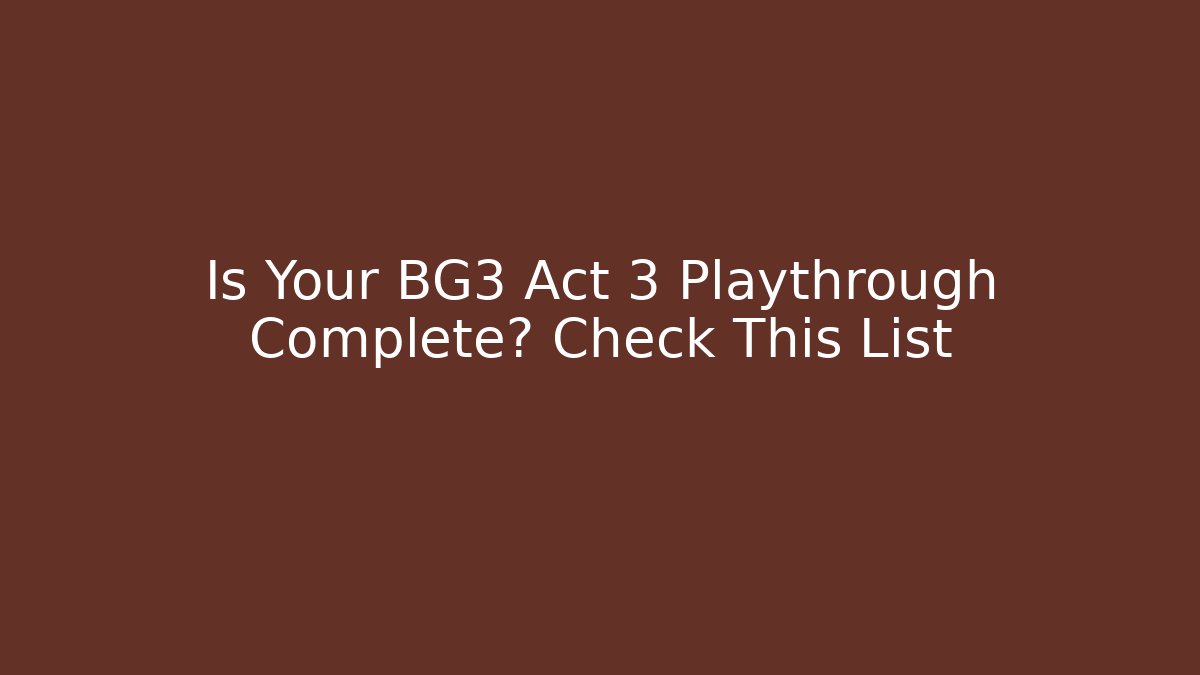 Is Your BG3 Act 3 Playthrough Complete? Check This List