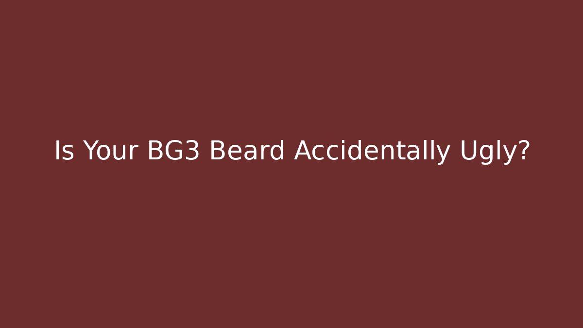 Is Your BG3 Beard Accidentally Ugly?