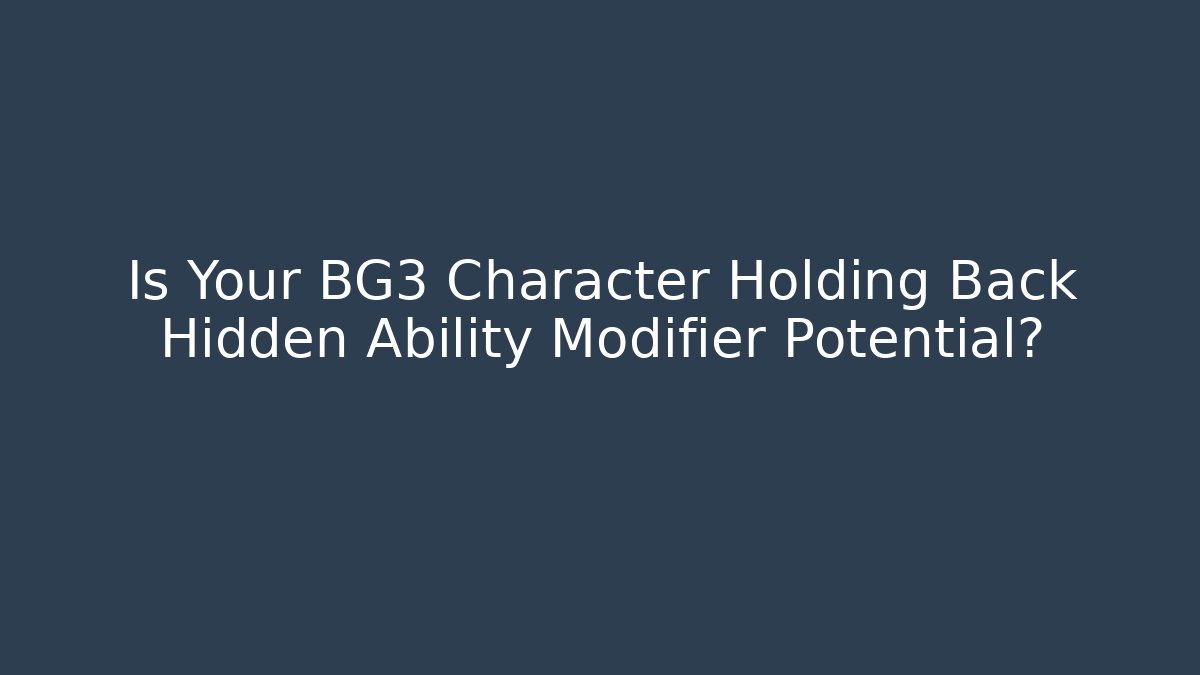Is Your BG3 Character Holding Back Hidden Ability Modifier Potential?