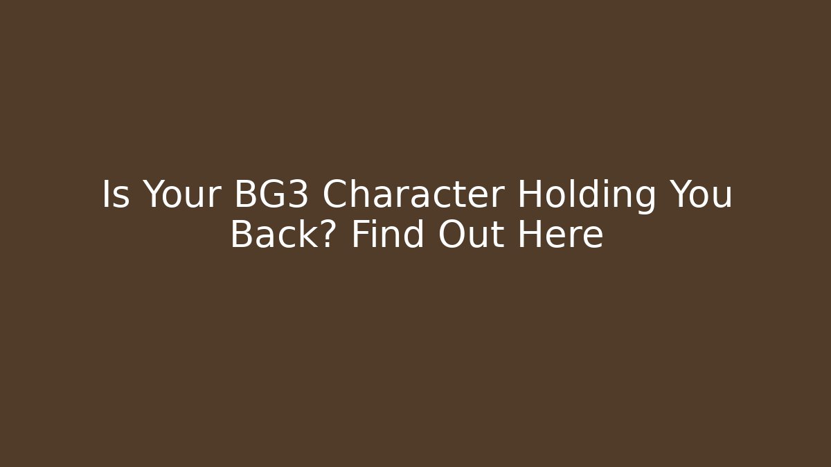 Is Your BG3 Character Holding You Back? Find Out Here