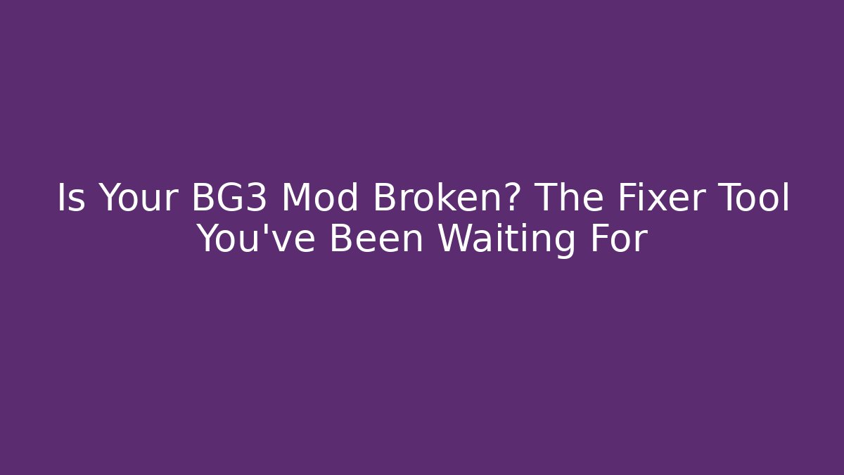 Is Your BG3 Mod Broken? The Fixer Tool You’ve Been Waiting For - Critter Realm