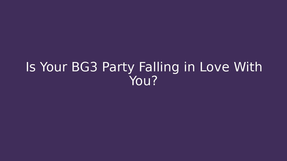 Is Your BG3 Party Falling in Love With You?