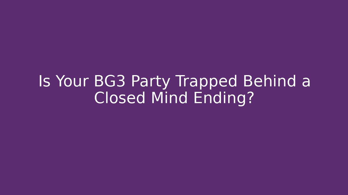 Is Your BG3 Party Trapped Behind a Closed Mind Ending? - Critter Realm