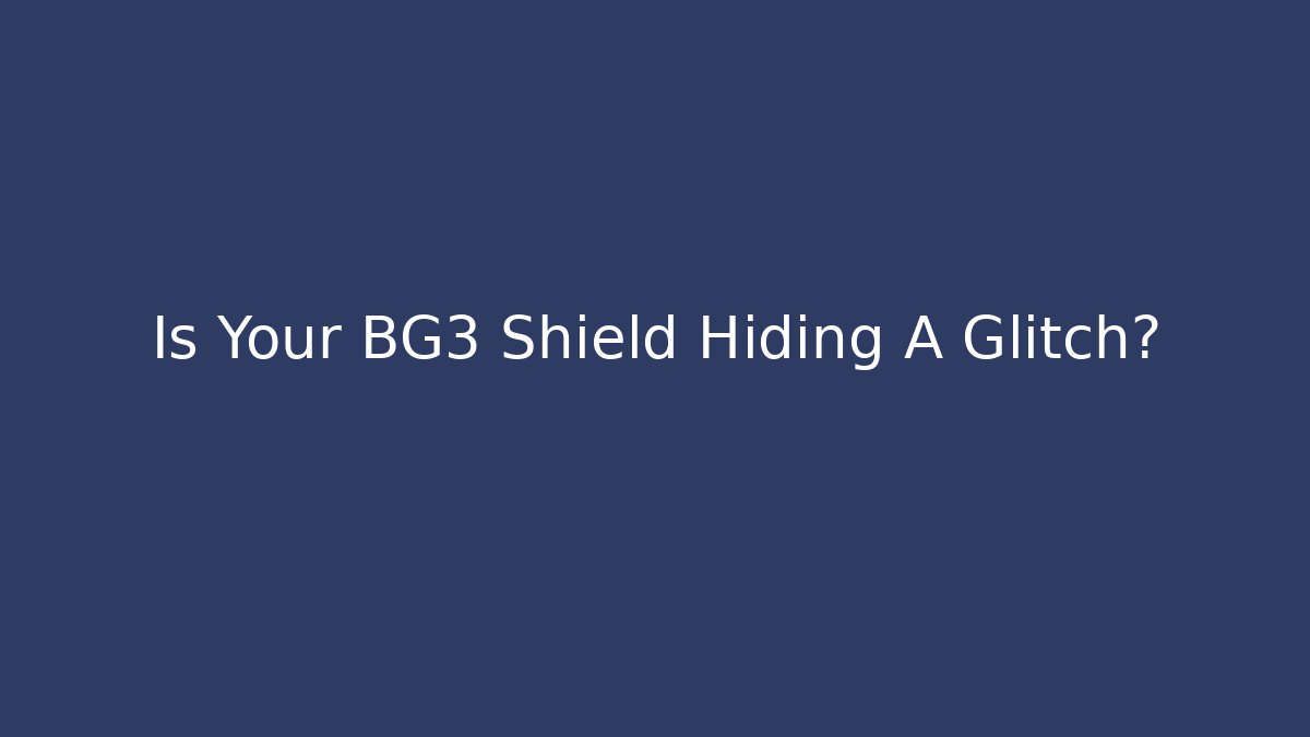 Is Your BG3 Shield Hiding A Glitch?
