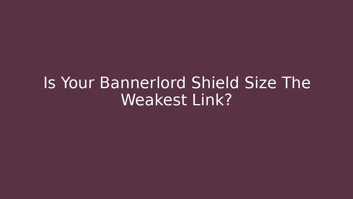 Is Your Bannerlord Shield Size The Weakest Link? - Critter Realm