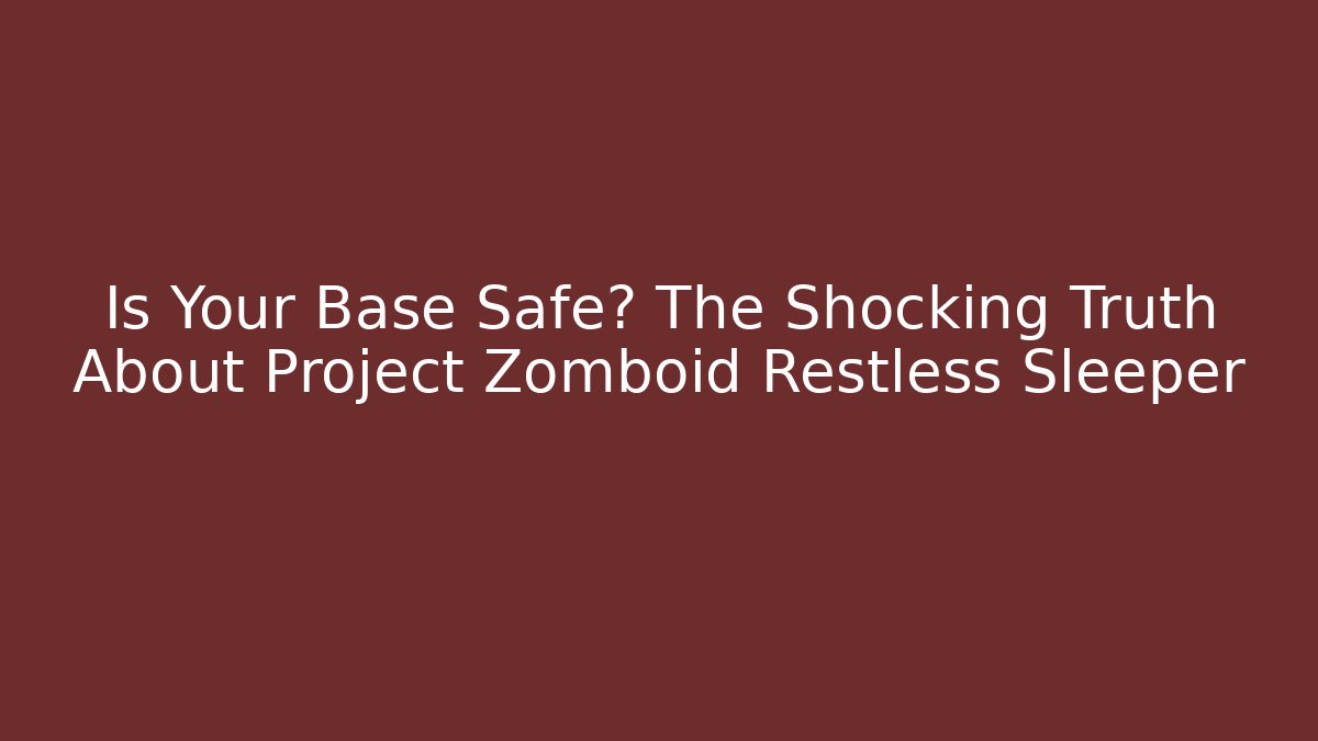 Is Your Base Safe? The Shocking Truth About Project Zomboid Restless Sleeper
