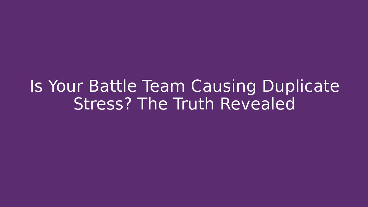 Is Your Battle Team Causing Duplicate Stress? The Truth Revealed - Critter Realm
