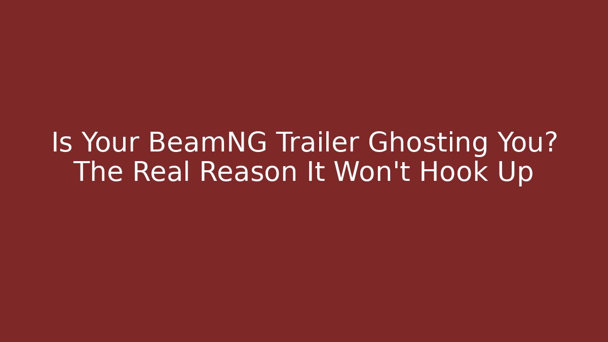 Is Your BeamNG Trailer Ghosting You? The Real Reason It Won't Hook Up