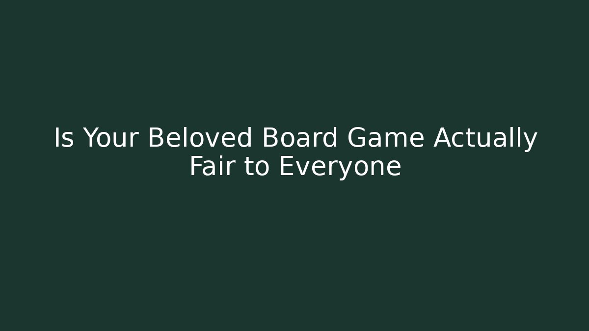 Is Your Beloved Board Game Actually Fair to Everyone
