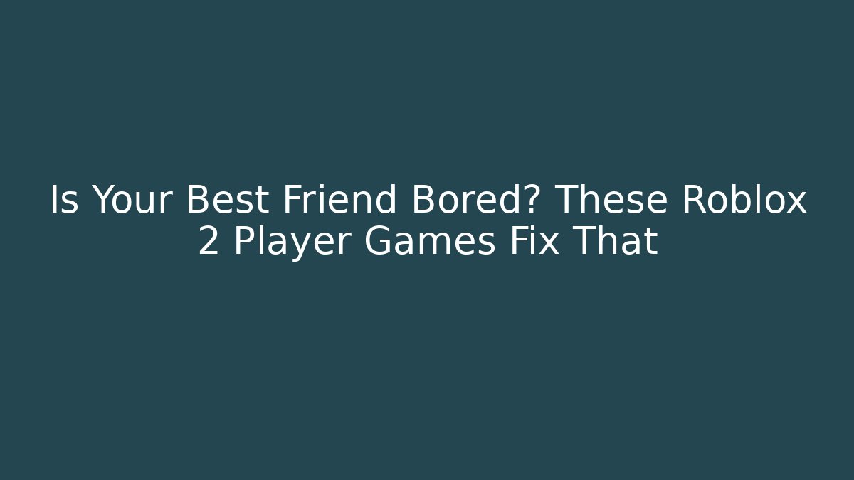 Is Your Best Friend Bored? These Roblox 2 Player Games Fix That
