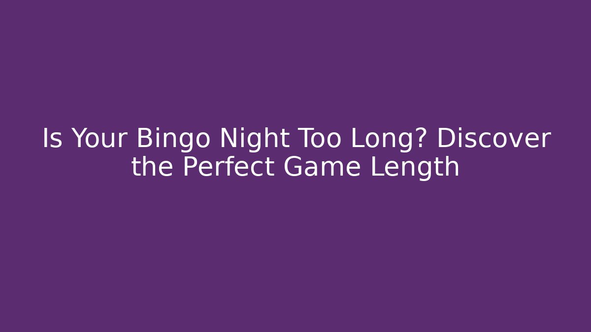 Is Your Bingo Night Too Long? Discover the Perfect Game Length