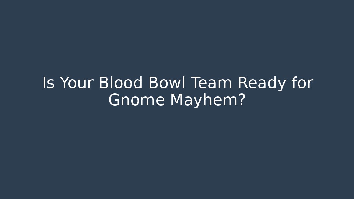 Is Your Blood Bowl Team Ready for Gnome Mayhem?