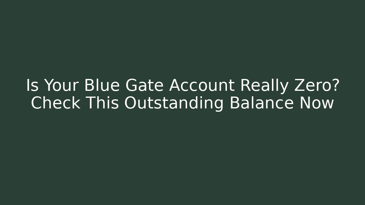 Is Your Blue Gate Account Really Zero? Check This Outstanding Balance Now - Critter Realm