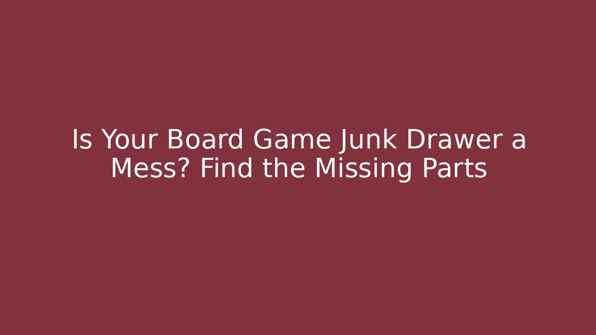 Is Your Board Game Junk Drawer a Mess? Find the Missing Parts