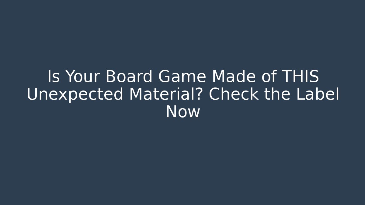 Is Your Board Game Made of THIS Unexpected Material? Check the Label Now