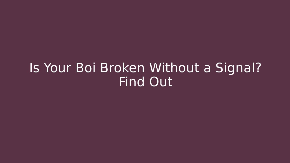 Is Your Boi Broken Without a Signal? Find Out