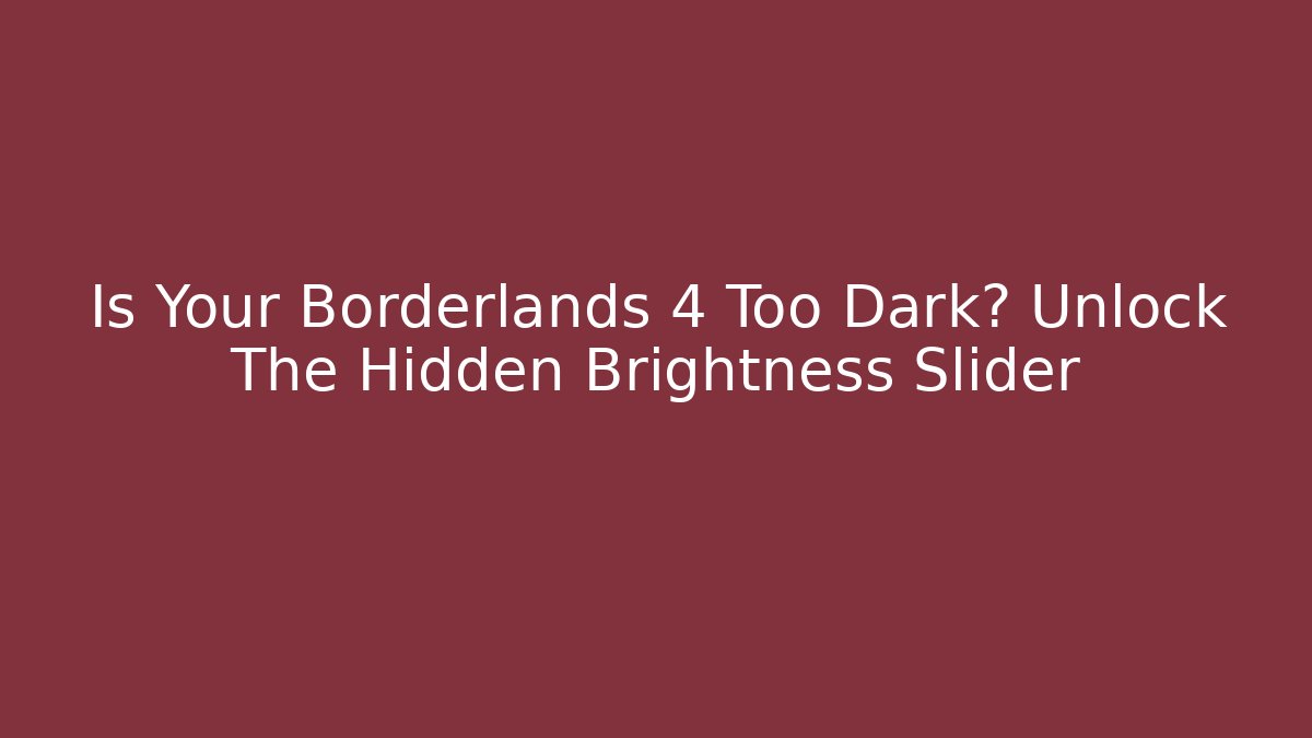 Is Your Borderlands 4 Too Dark? Unlock The Hidden Brightness Slider
