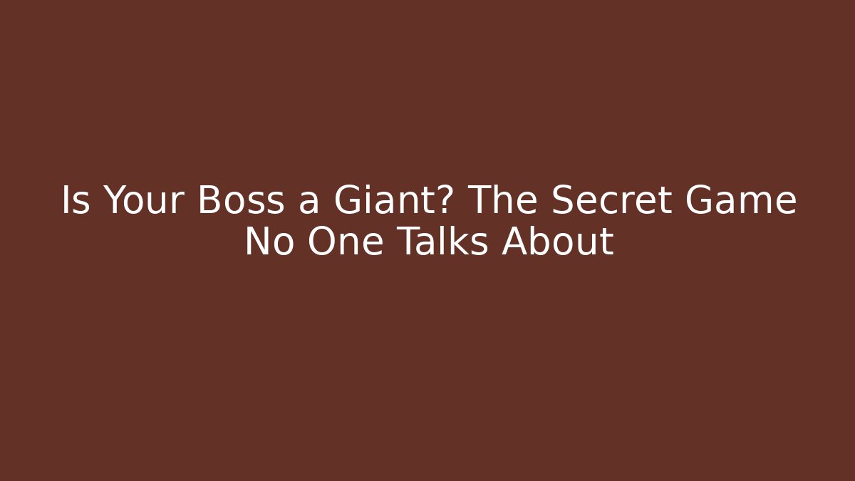 Is Your Boss a Giant? The Secret Game No One Talks About